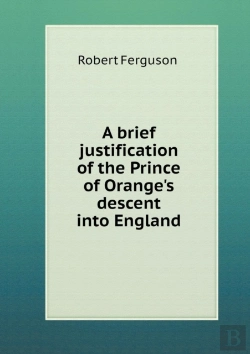 Bertrand.pt - A Brief Justification Of The Prince Of Orange'S Descent Into England