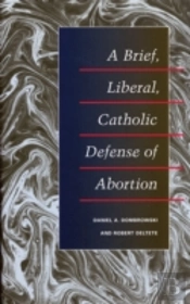 A Brief, Liberal, Catholic Defense Of Abortion