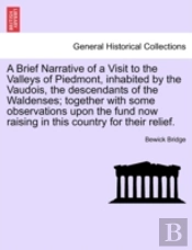 A Brief Narrative Of A Visit To The Valleys Of Piedmont, Inhabited By The Vaudois, The Descendants Of The Waldenses; Together With Some Observations U