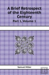 A Brief Retrospect Of The Eighteenth Century Part 1, Volume 1