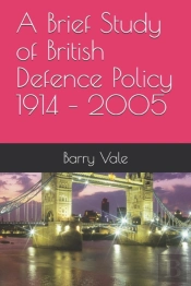 A Brief Study Of British Defence Policy 1914 - 2005