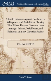 A Brief Testimony Against Tale-Bearers, Whisperers, And Back-Biters, Shewing That Where They Are Given Ear Unto Amongst Friends, Neighbours, And Relations, Or In Any Christian Society