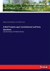A Brief Treatise Upon Constitutional And Party Questions