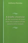 A Briefe Chronicle Of The Successe Of Times From The Creation Of The World To This Instant