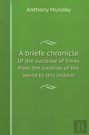 A Briefe Chronicle Of The Successe Of Times From The Creation Of The World To This Instant