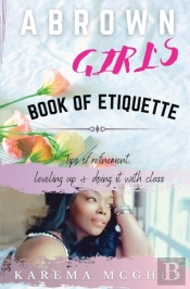 A Brown Girl'S Book Of Etiquette Tips Of Refinement, Leveling Up And Doing It With Class