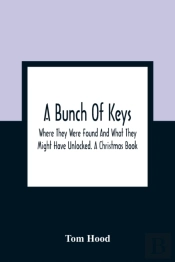 A Bunch Of Keys; Where They Were Found And What They Might Have Unlocked. A Christmas Book
