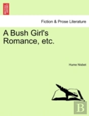 A Bush Girl'S Romance, Etc.