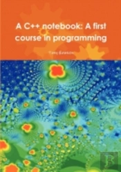 A C++ Notebook: A First Course In Progra