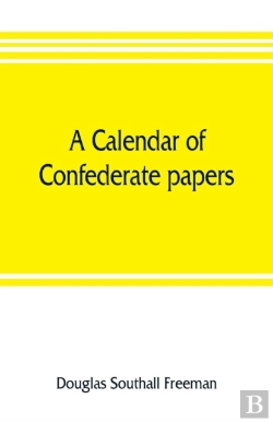 Bertrand.pt - A Calendar Of Confederate Papers, With A Biblography Of Some Confederate Publications; Preliminary Report Of The Southern Historical Manuscripts Commission, Prepared Under The Direction Of The Confede
