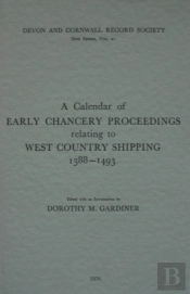 A Calendar Of Early Chancery Proceedings Relating To West Country Shipping 1388-1493