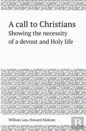 A Call To Christians Showing The Necessity Of A Devout And Holy Life