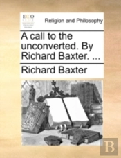 A Call To The Unconverted. By Richard Ba