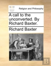 A Call To The Unconverted. By Richard Ba