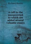 A Call To The Unconverted To Which Are Added Several Valuable Essays
