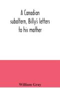 A Canadian Subaltern, Billy'S Letters To His Mother