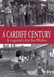 A Cardiff Century: A Capital City For Wales