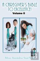 A Caregiver'S Bible To Excellence! Volume 2