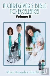 A Caregiver'S Bible To Excellence! Volume 2