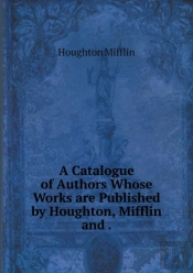A Catalogue Of Authors Whose Works Are Published By Houghton, Mifflin And