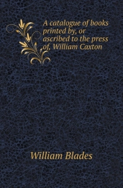 Bertrand.pt - A Catalogue Of Books Printed By, Or Ascribed To The Press Of, William Caxton