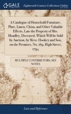 Bertrand.pt - A Catalogue Of Household Furniture, Plate, Linen, China, And Other Valuable Effects, Late The Property Of Mrs. Hoadley, Deceased, Which Will Be Sold By Auction, By Mess. Hookey And Son, On The Premise