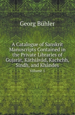 Bertrand.pt - A Catalogue Of Sanskrit Manuscripts Contained In The Private Libraries Of Gujarat, Kathiavad, Kachchh, Sindh, And Khandes Volume 1