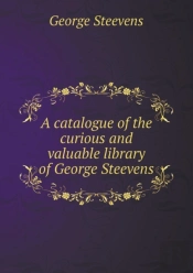 A Catalogue Of The Curious And Valuable Library Of George Steevens