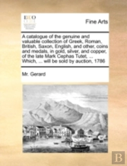 Bertrand.pt - A Catalogue Of The Genuine And Valuable Collection Of Greek, Roman, British, Saxon, English, And Other, Coins And Medals, In Gold, Silver, And Copper,