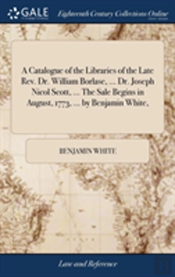 Bertrand.pt - A Catalogue Of The Libraries Of The Late Rev. Dr. William Borlase, ... Dr. Joseph Nicol Scott, ... The Sale Begins In August, 1773, ... By Benjamin White,