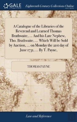 Bertrand.pt - A Catalogue Of The Libraries Of The Reverend And Learned Thomas Brathwaite, ... And His Late Nephew, Tho. Brathwaite, ... Which Will Be Sold By Auction, ... On Monday The 21st Day Of June 1731, ... By