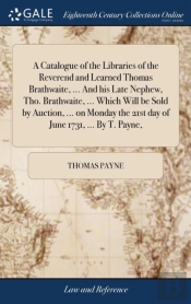 A Catalogue Of The Libraries Of The Reverend And Learned Thomas Brathwaite, ... And His Late Nephew, Tho. Brathwaite, ... Which Will Be Sold By Auction, ... On Monday The 21st Day Of June 1731, ... By