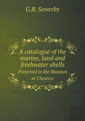 A Catalogue Of The Marine, Land And Freshwater Shells Preserved In The Museum At Chesters