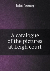 A Catalogue Of The Pictures At Leigh Court