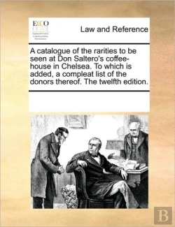 Bertrand.pt - A Catalogue Of The Rarities To Be Seen At Don Saltero'S Coffee-House In Chelsea. To Which Is Added, A Compleat List Of The Donors Thereof. The Twelfth