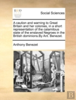 Bertrand.pt - A Caution And Warning To Great Britain And Her Colonies, In A Short Representation Of The Calamitous State Of The Enslaved Negroes In The British Domi