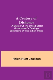 A Century Of Dishonor   A Sketch Of The