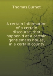A Certain Information Of A Certain Discourse, That Happen'D At A Certain Gentlemans House, In A Certain County