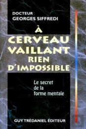 A Cerveau Vaillant Rien D'Impossible - Le Secret De La Forme Mentale