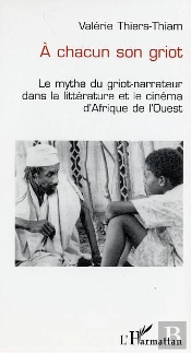 A Chacun Son Griot ; Le Mythe Du Griot-Narrateur Dans La Litterature Et Le Cinema D'Afrique De L'Ouest