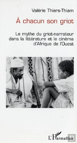 Bertrand.pt - A Chacun Son Griot ; Le Mythe Du Griot-Narrateur Dans La Litterature Et Le Cinema D'Afrique De L'Ouest