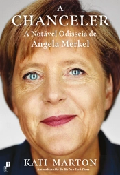 A Chanceler: A Notável Odisseia De Angela Merkel