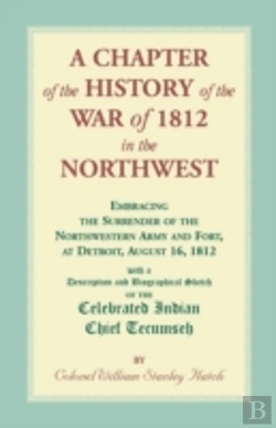 Bertrand.pt - A Chapter Of The History Of The War Of 1812 In The Northwest, Embracing The Surrender Of The Northwestern Army And Fort, At Detroit, August 16,1812