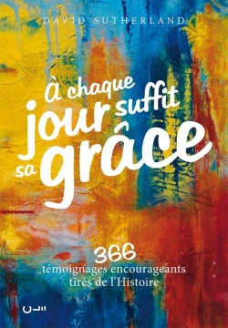 Bertrand.pt - À Chaque Jour Suffit Sa Grâce ; 366 Témoignages Encourageants Tirés De L'Histoire