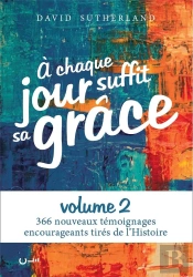 À Chaque Jour Suffit Sa Grâce Tome 2 : 366 Nouveaux Témoignages Encourageants Tirés De L'Histoire