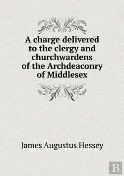 Bertrand.pt - A Charge Delivered To The Clergy And Churchwardens Of The Archdeaconry Of Middlesex