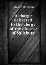A Charge Delivered To The Clergy Of The Diocese Of Salisbury