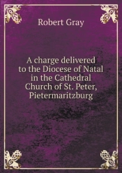 A Charge Delivered To The Diocese Of Natal In The Cathedral Church Of St. Peter, Pietermaritzburg