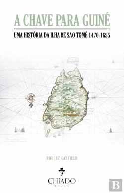 Bertrand.pt - A Chave para Guiné: Uma História da Ilha de São Tomé 1470-1655
