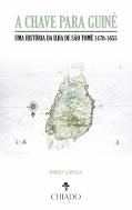 A Chave para Guiné: Uma História da Ilha de São Tomé 1470-1655